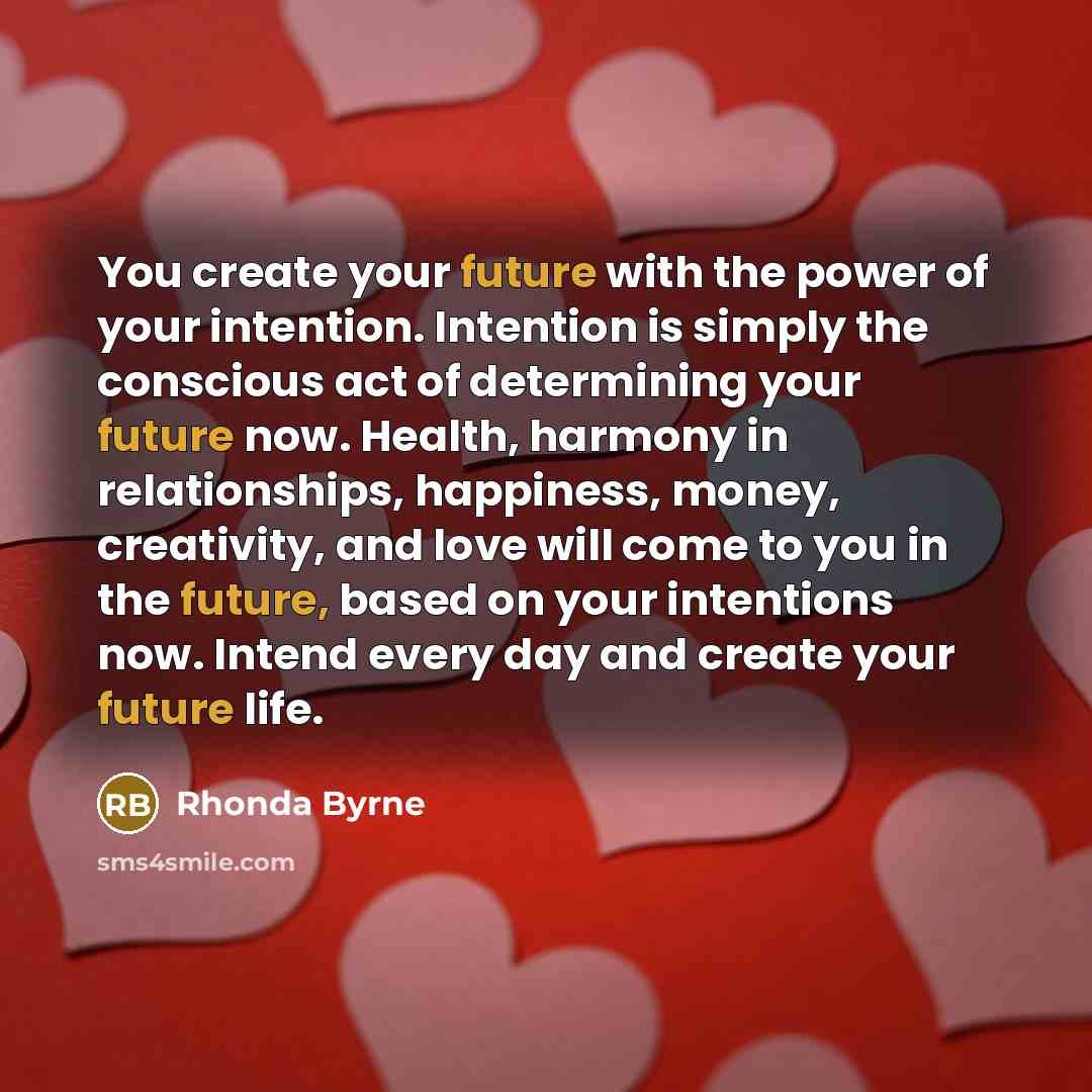 “You create your future with the power of your intention.…” quote by Rhonda Byrne