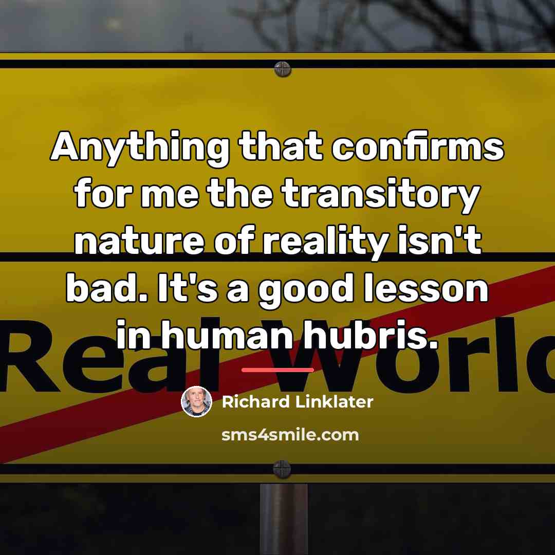 “Anything that confirms for me the transitory nature of reality…” quote by Richard Linklater