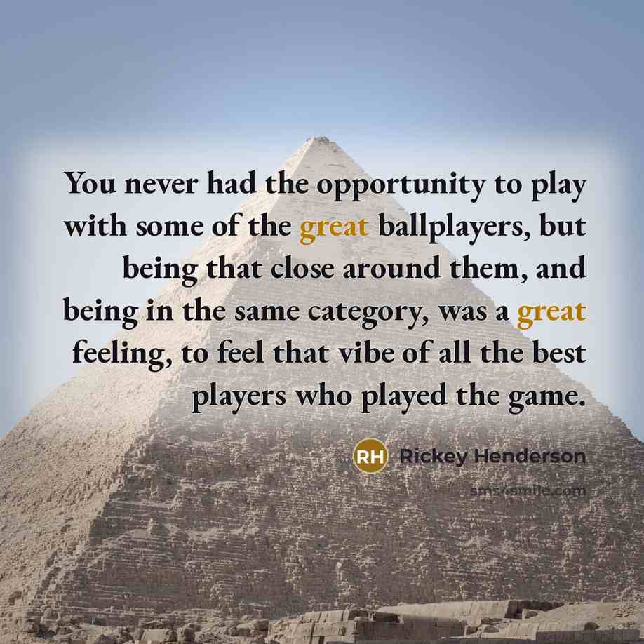 “You never had the opportunity to play with some of…” quote by Rickey Henderson