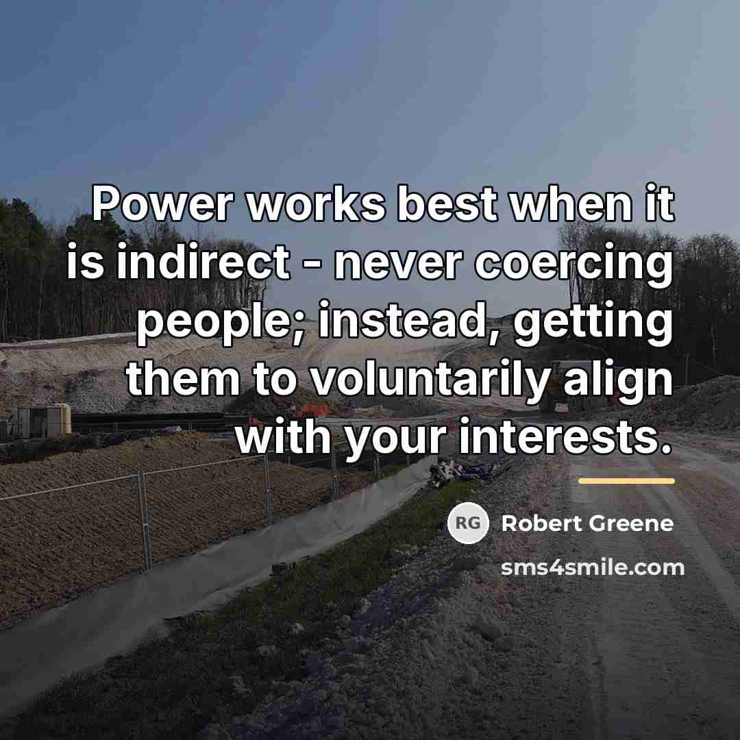 “Power works best when it is indirect - never coercing…” quote by Robert Greene