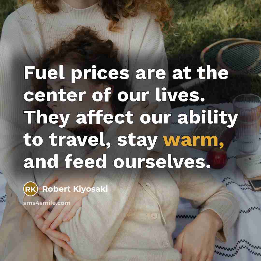 “Fuel prices are at the center of our lives. They…” quote by Robert Kiyosaki