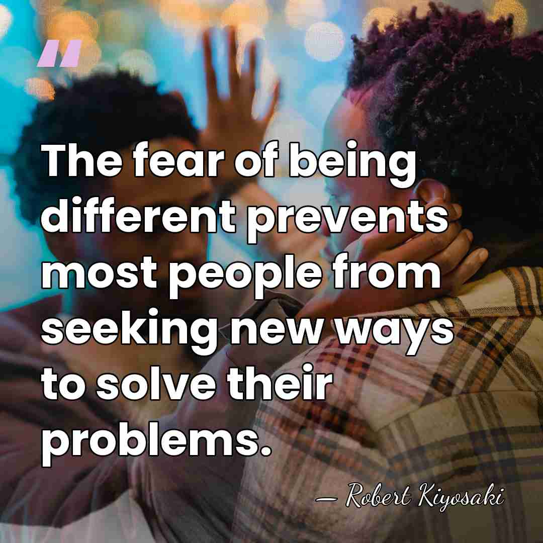 The fear of being different prevents most people from seeking new ways&hellip; - Robert Kiyosaki
