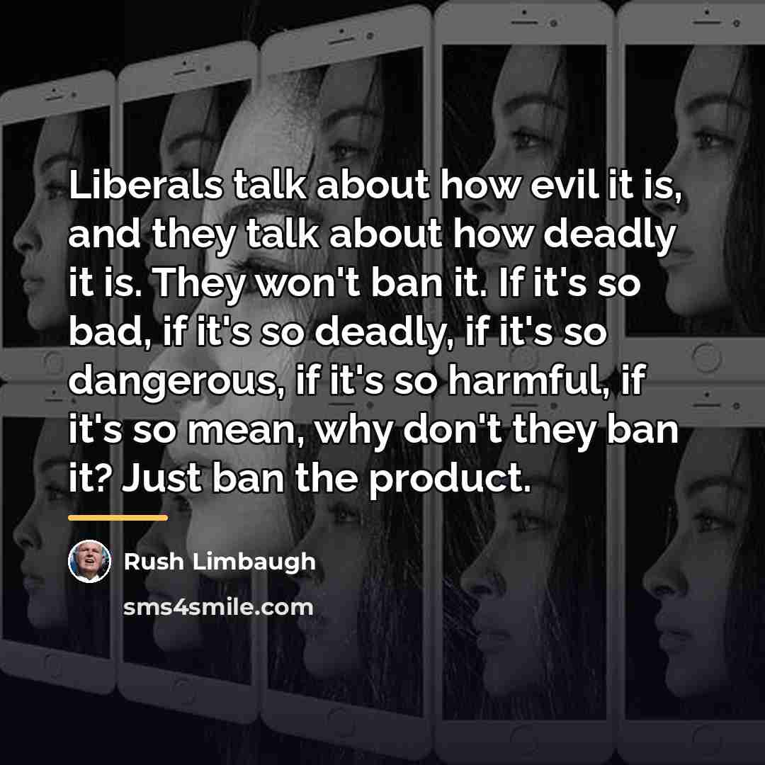 “Liberals talk about how evil it is, and they talk…” quote by Rush Limbaugh