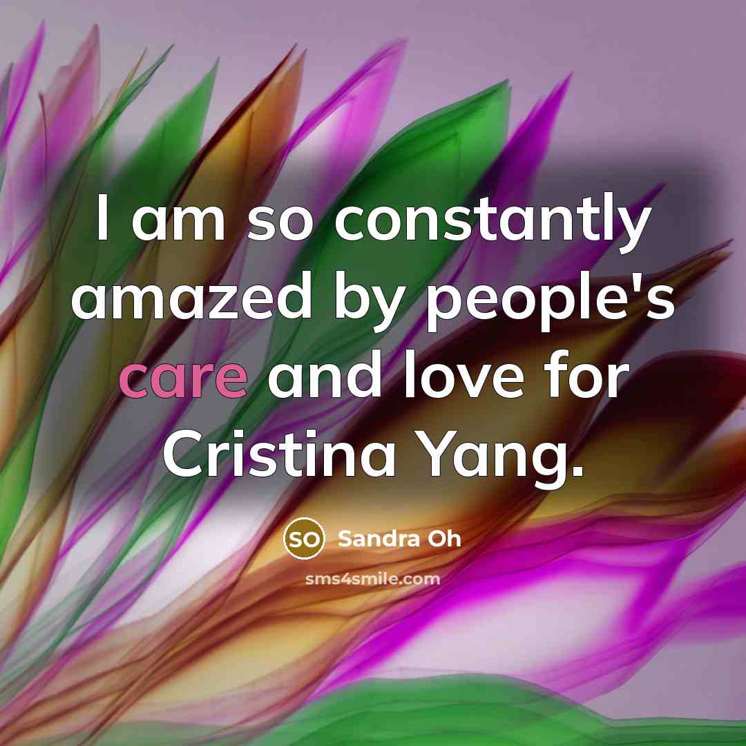 “I am so constantly amazed by people's care and love…” quote by Sandra Oh