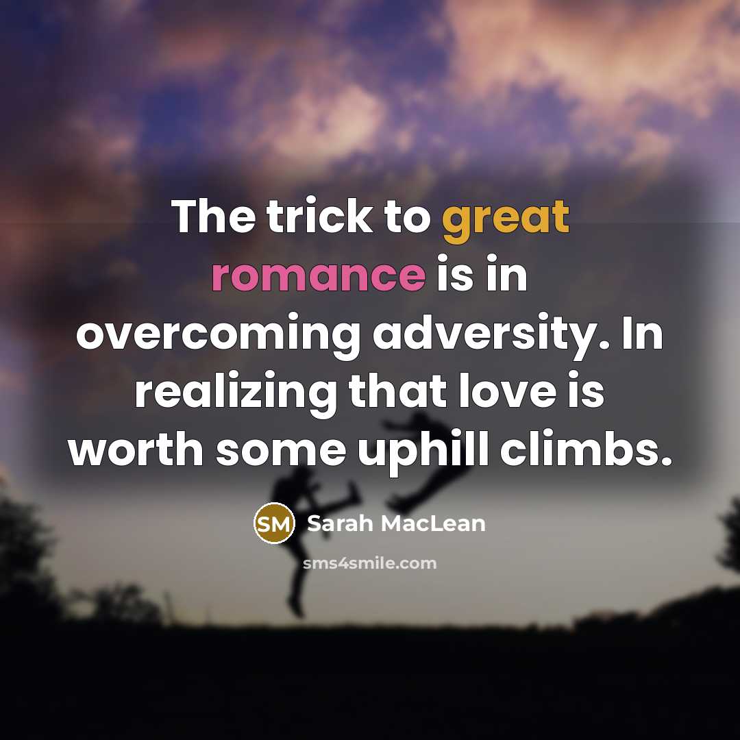 “The trick to great romance is in overcoming adversity. In…” quote by Sarah MacLean