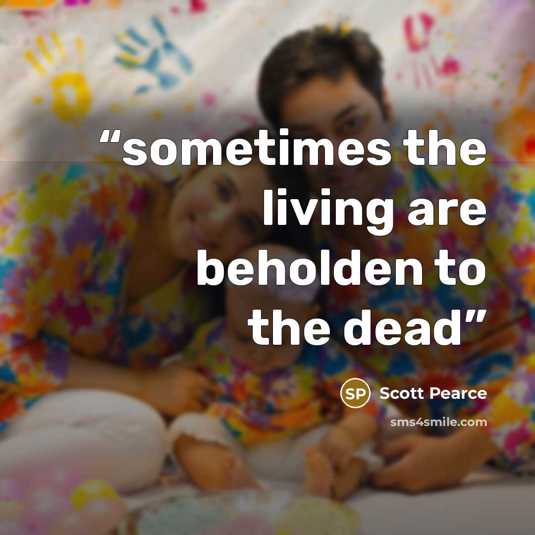 “sometimes the living are beholden to the dead” quote by Scott Pearce