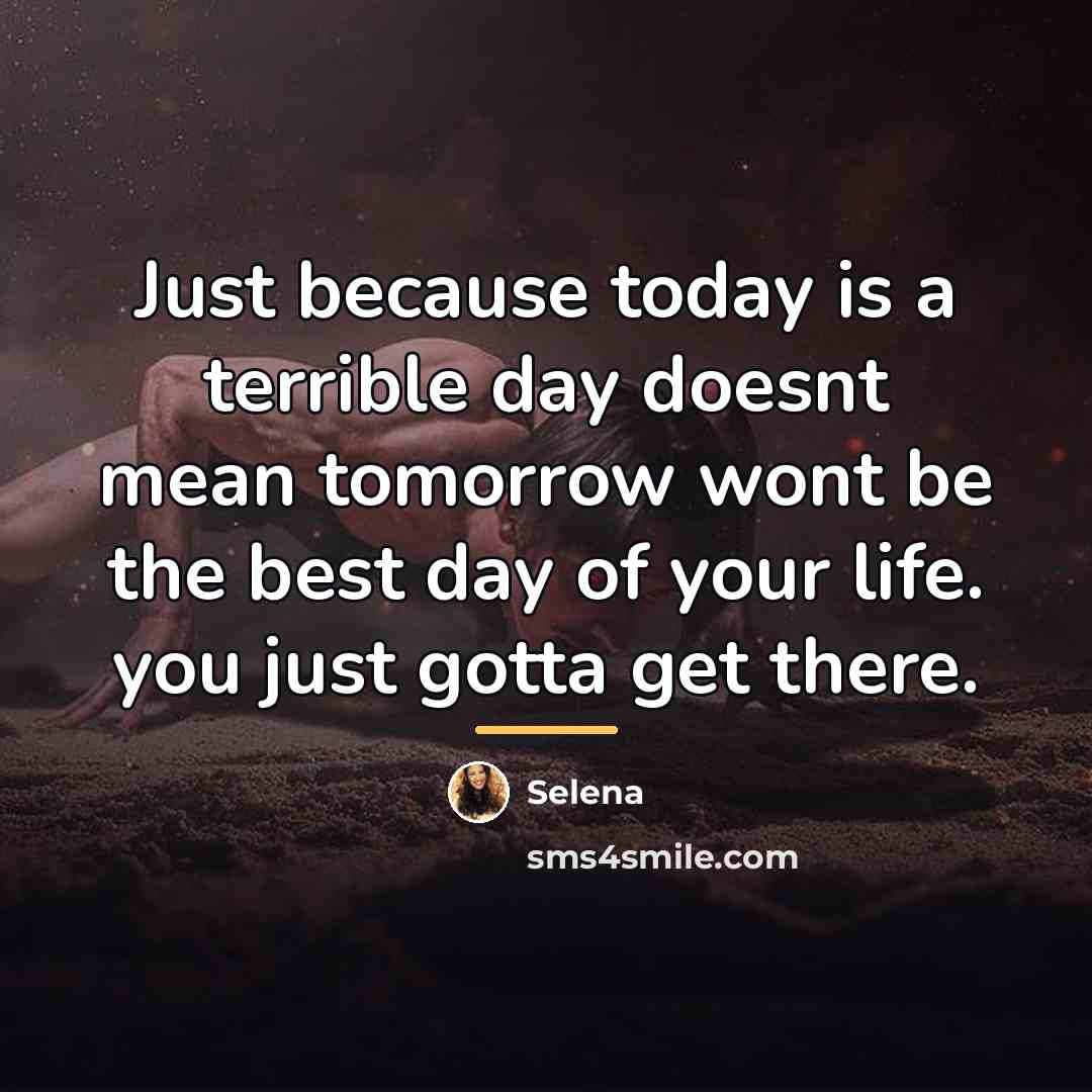 “Just because today is a terrible day doesnt mean tomorrow…” quote by Selena