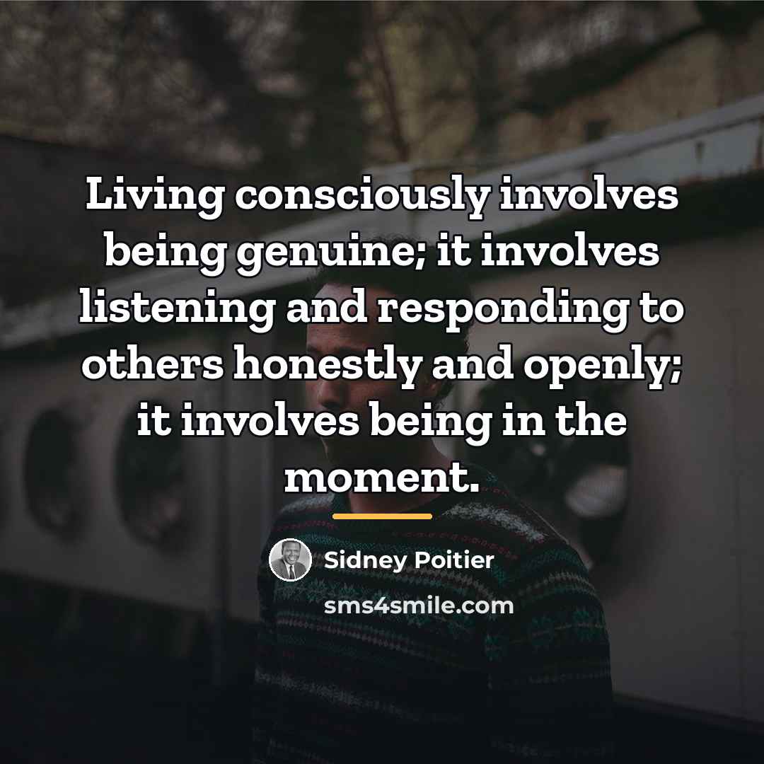 “Living consciously involves being genuine; it involves listening and responding…” quote by Sidney Poitier