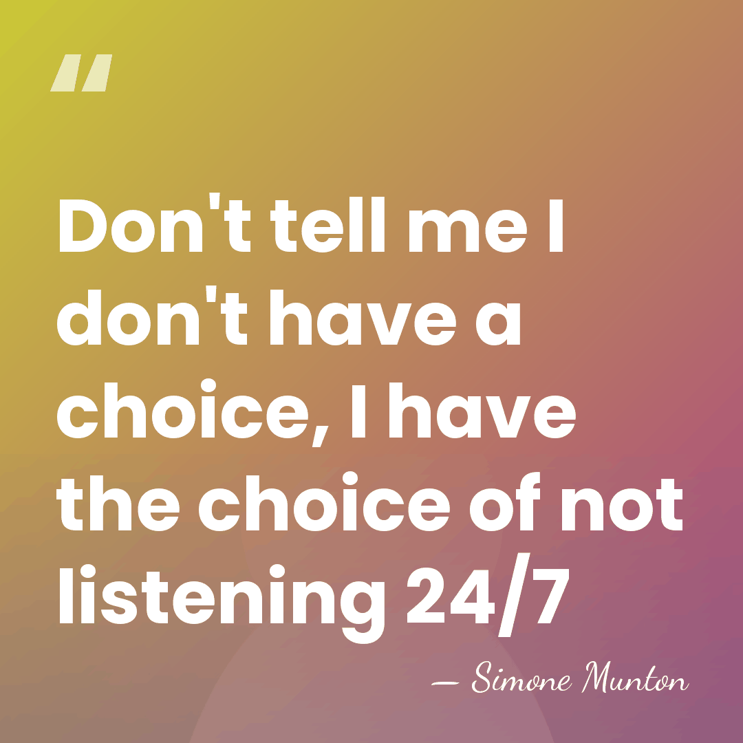 Don't tell me I don't have a choice, I have the choice&hellip; - Simone Munton