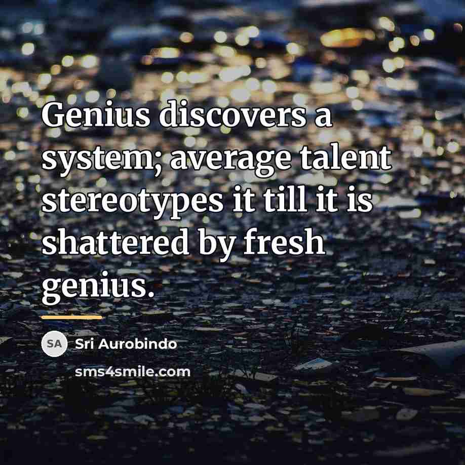 “Genius discovers a system; average talent stereotypes it till it…” quote by Sri Aurobindo