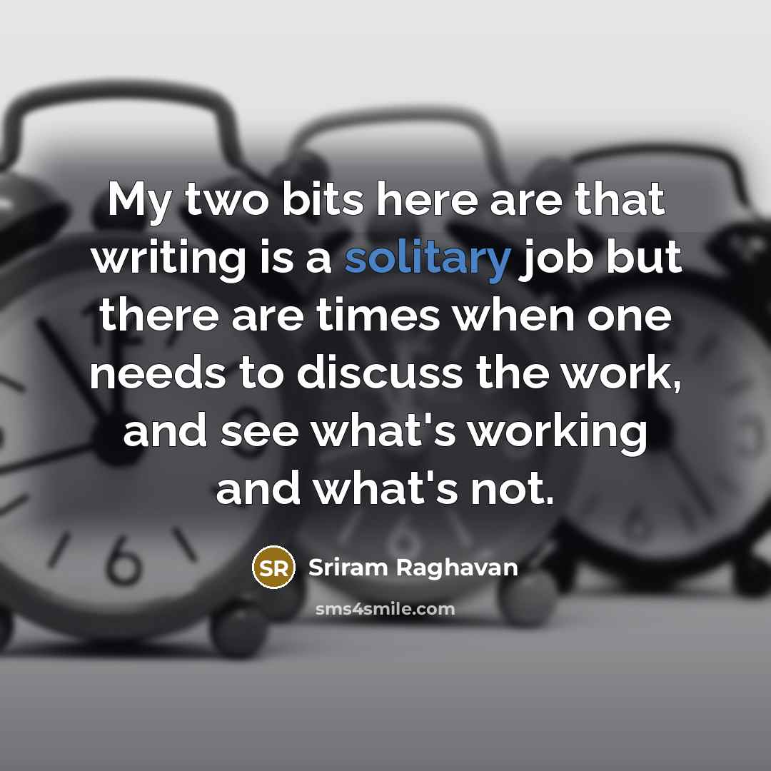“My two bits here are that writing is a solitary…” quote by Sriram Raghavan