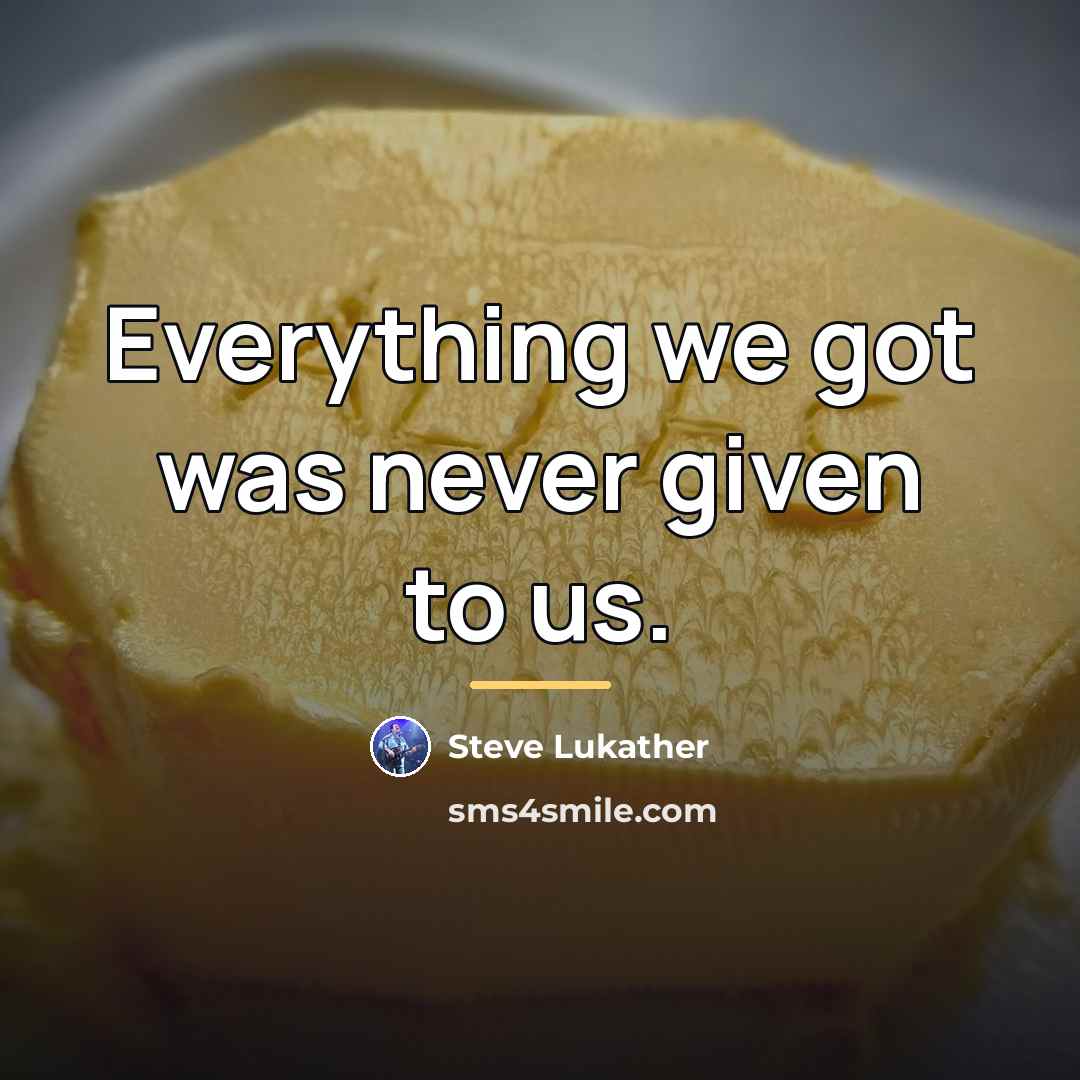 “Everything we got was never given to us.…” quote by Steve Lukather