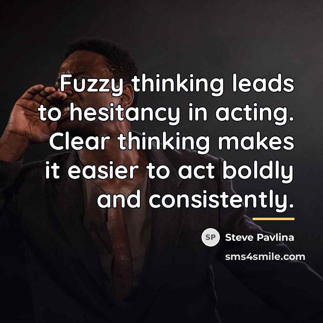 “Fuzzy thinking leads to hesitancy in acting. Clear thinking makes…” quote by Steve Pavlina