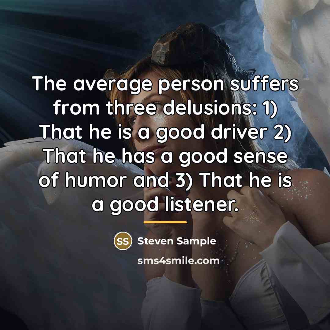 “The average person suffers from three delusions: 1) That he…” quote by Steven Sample