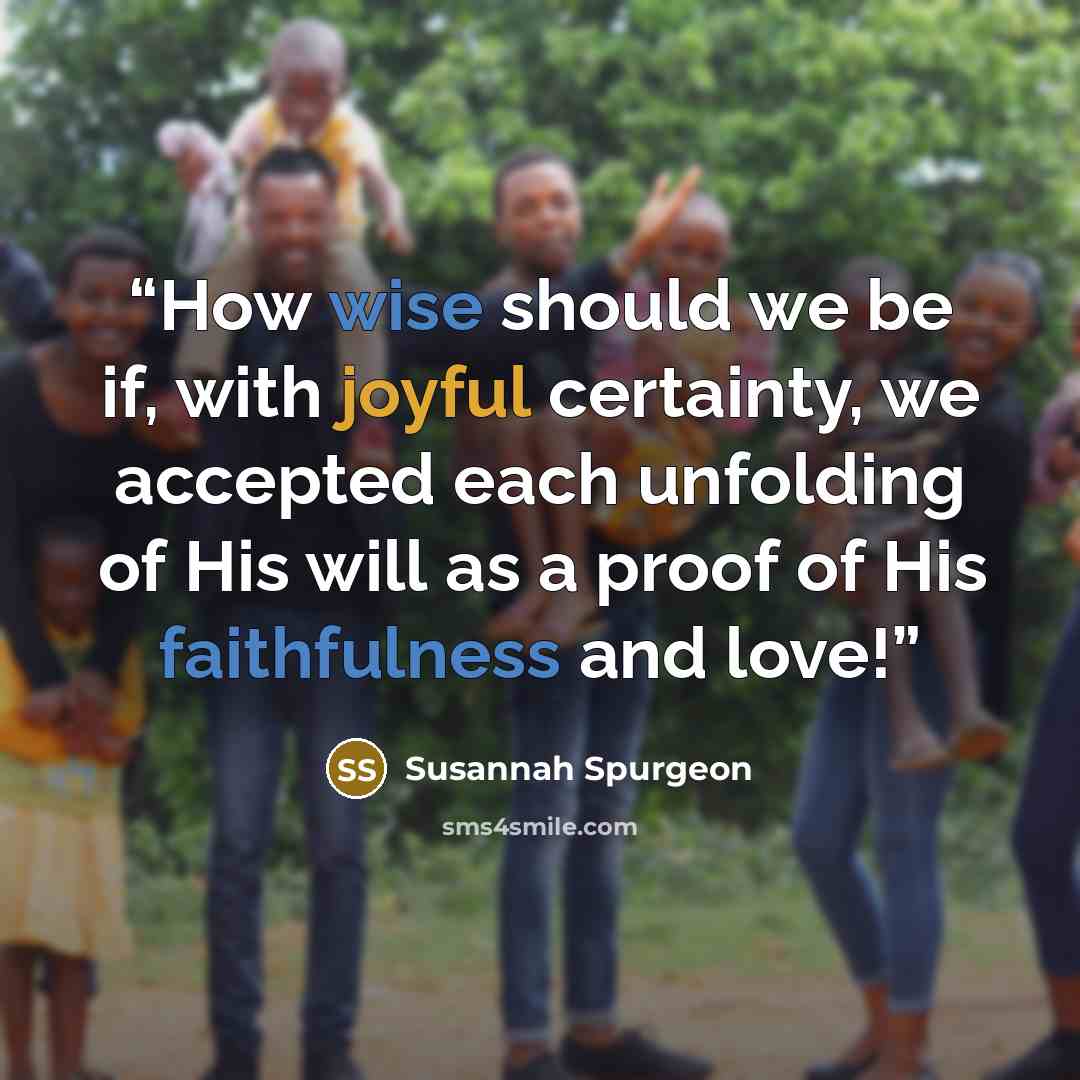 “How wise should we be if, with joyful certainty, we accepted each unfolding of His will as a proof of His faithfulness and love!” quote by Susannah Spurgeon