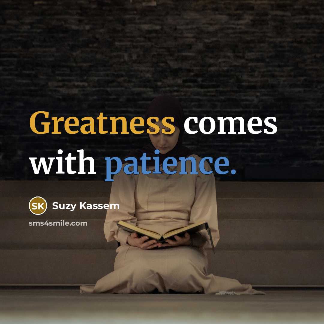 “Greatness comes with patience.” quote by Suzy Kassem