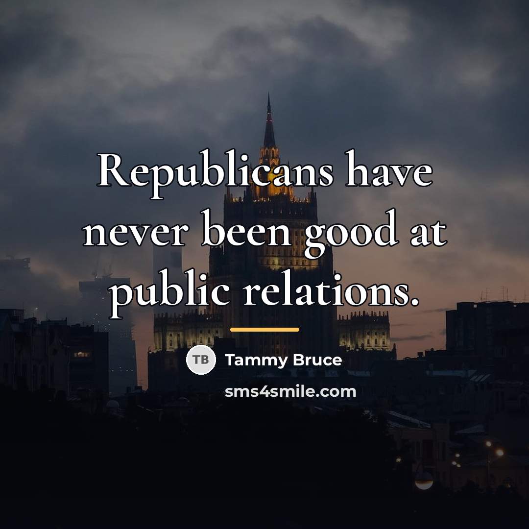 “Republicans have never been good at public relations.…” quote by Tammy Bruce