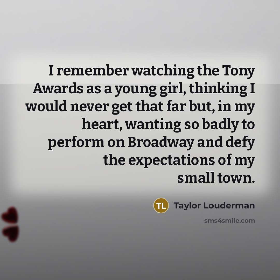 “I remember watching the Tony Awards as a young girl,…” quote by Taylor Louderman