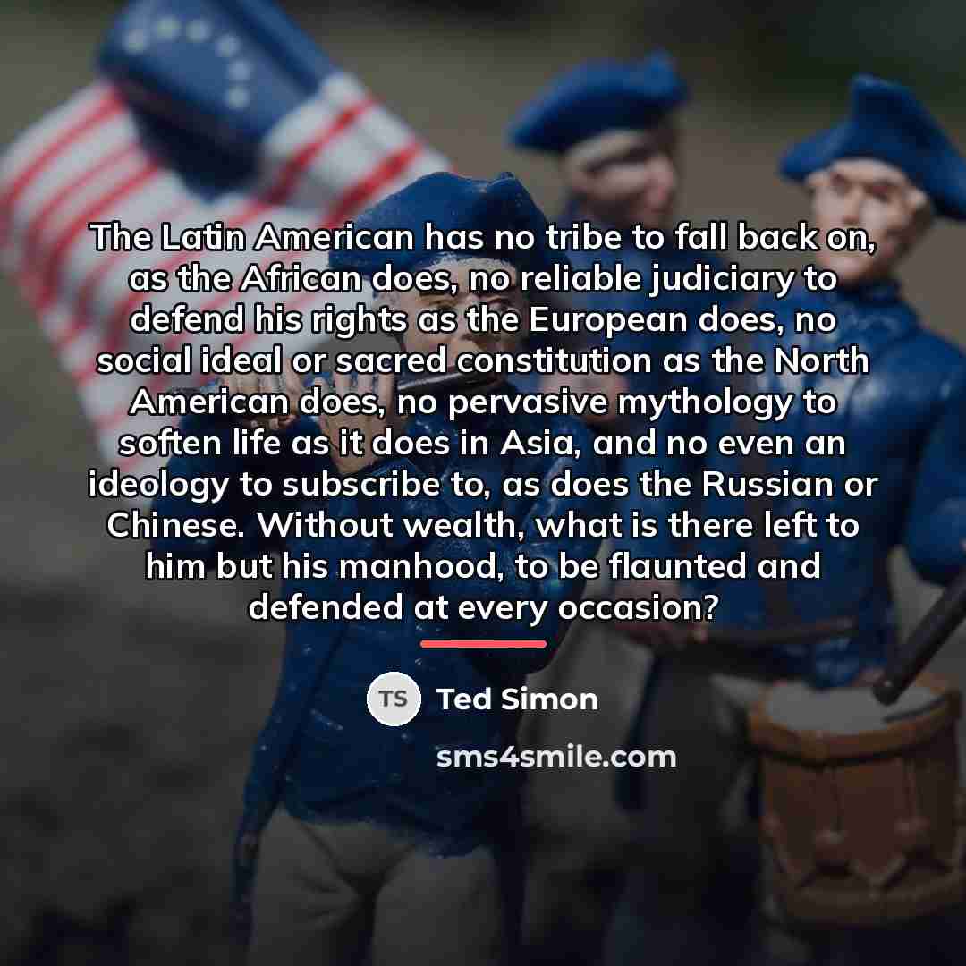 “The Latin American has no tribe to fall back on,…” quote by Ted Simon