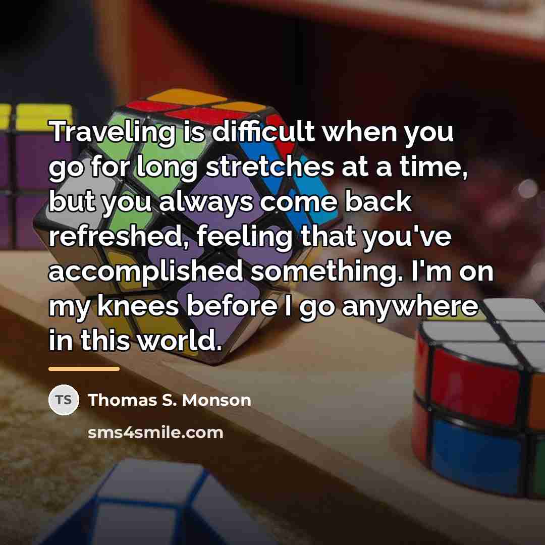 “Traveling is difficult when you go for long stretches at…” quote by Thomas S. Monson