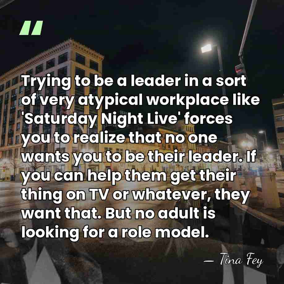 Trying to be a leader in a sort of very atypical workplace&hellip; - Tina Fey