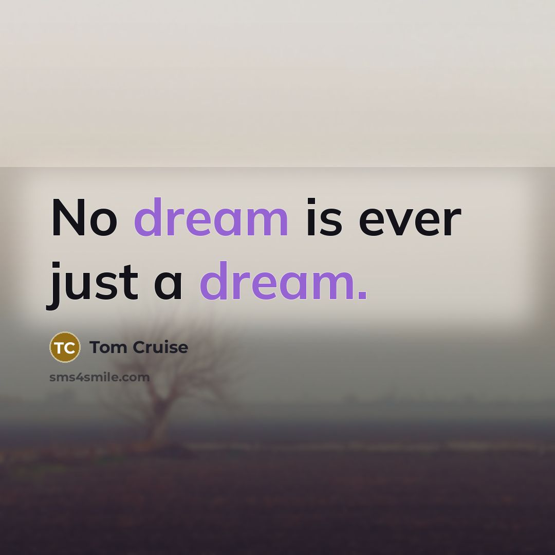 “No dream is ever just a dream.…” quote by Tom Cruise
