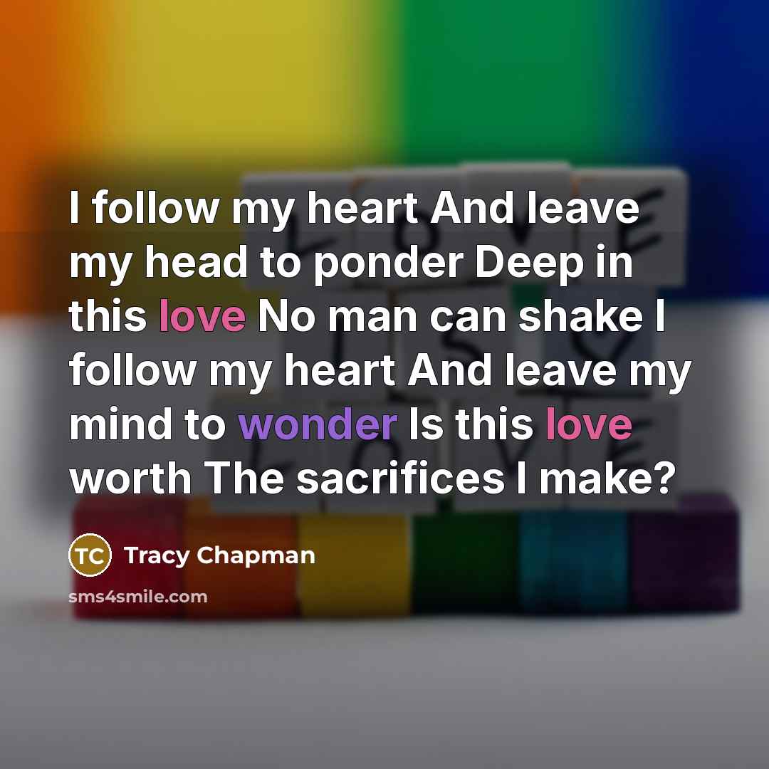 “I follow my heart And leave my head to ponder…” quote by Tracy Chapman