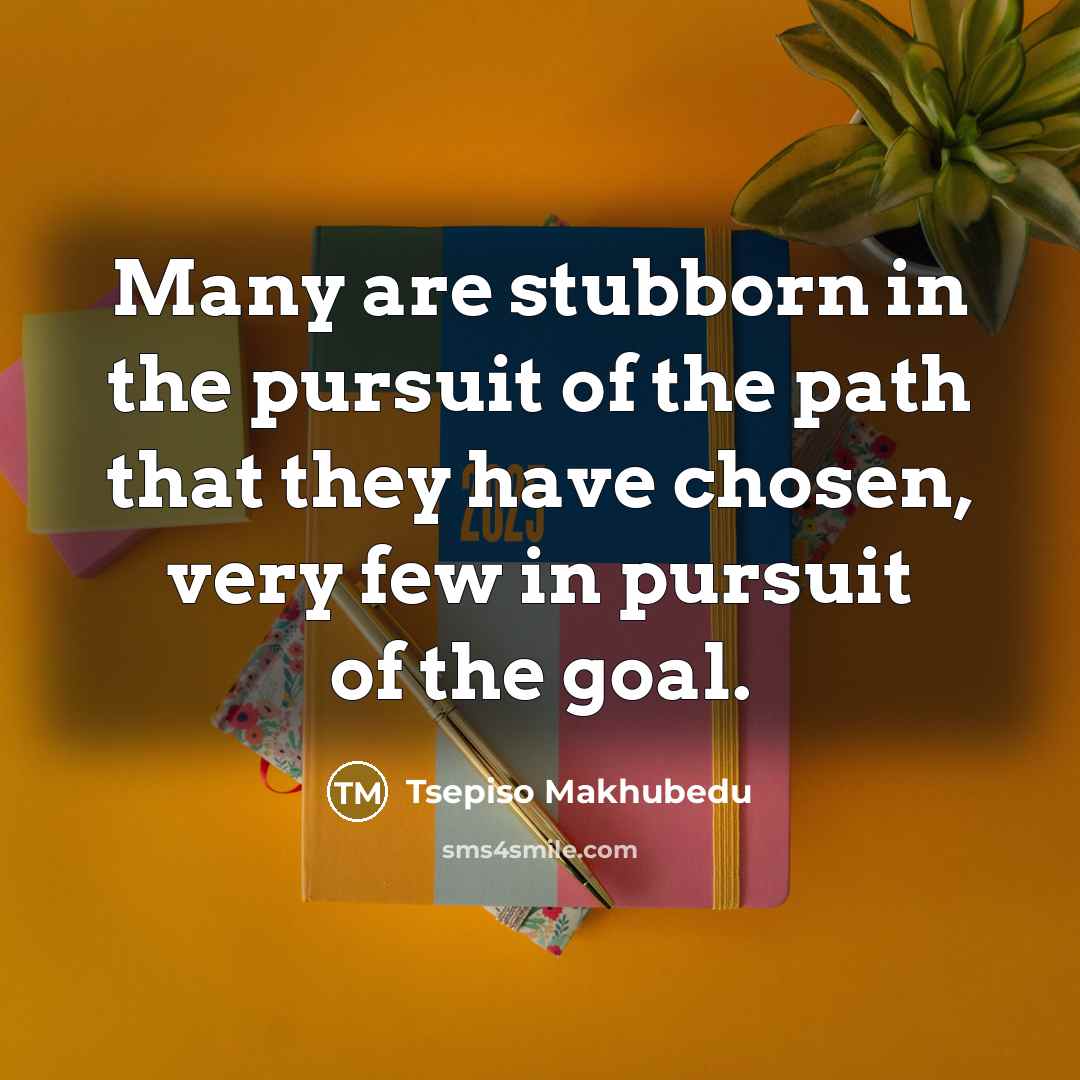 “Many are stubborn in the pursuit of the path that…” quote by Tsepiso Makhubedu