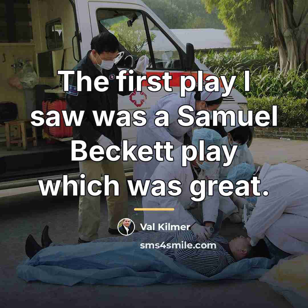 “The first play I saw was a Samuel Beckett play…” quote by Val Kilmer