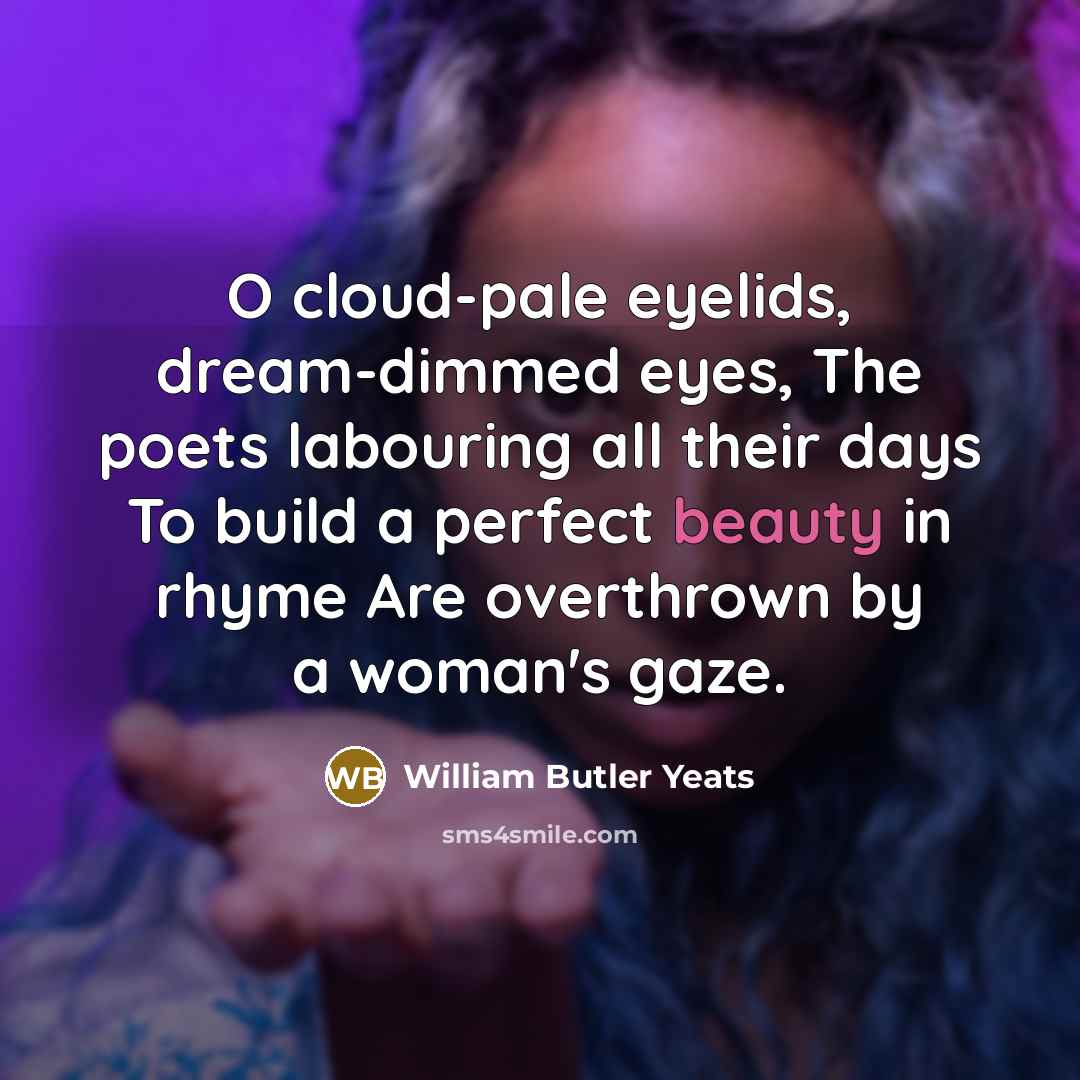 “O cloud-pale eyelids, dream-dimmed eyes, The poets labouring all their…” quote by William Butler Yeats