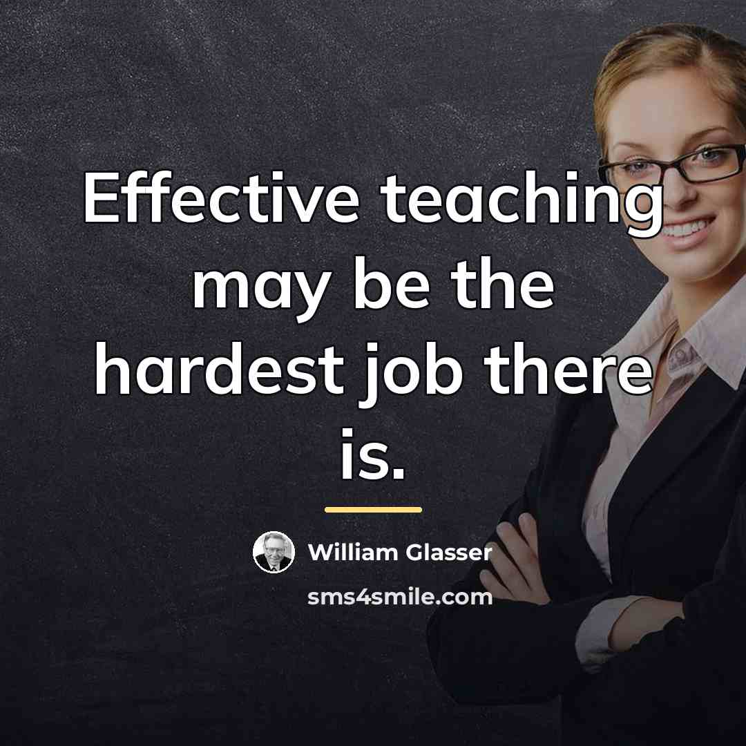 “Effective teaching may be the hardest job there is.…” quote by William Glasser