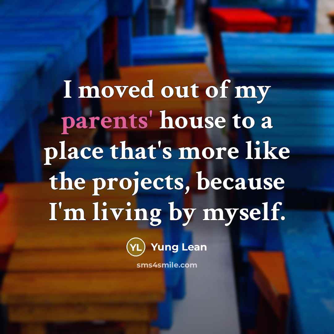 “I moved out of my parents' house to a place…” quote by Yung Lean