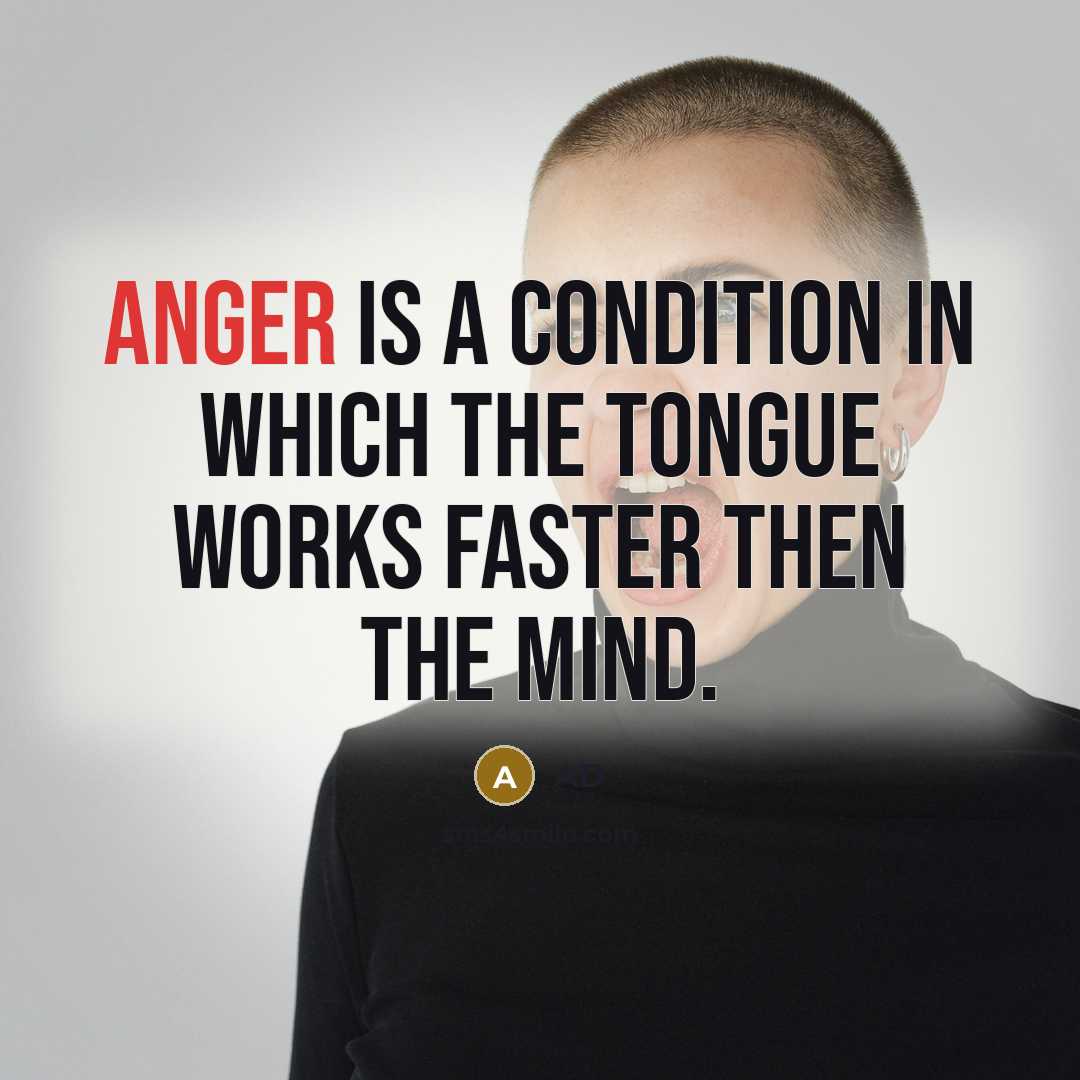 “Anger is a condition in which the tongue works faster then the mind.” quote by AD