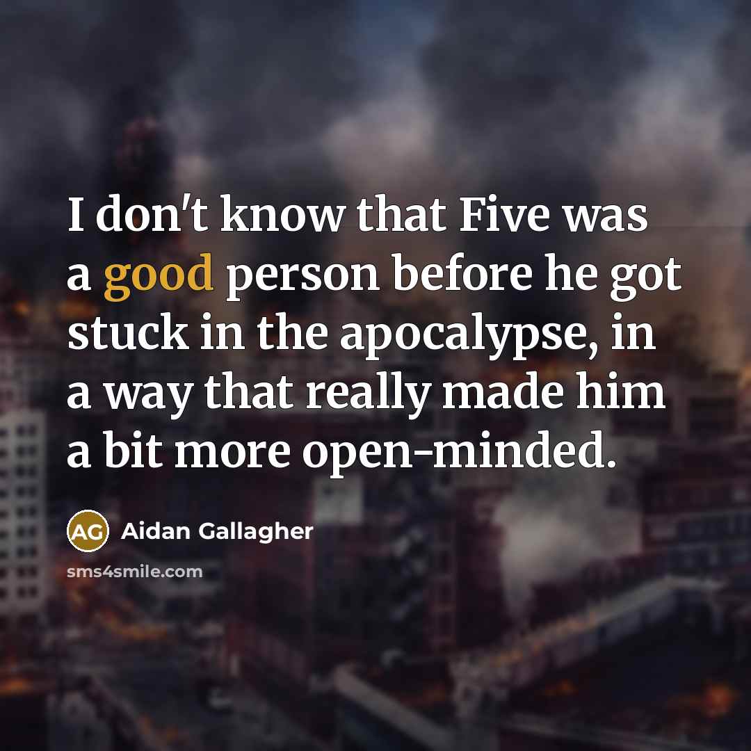 “I don't know that Five was a good person before he got stuck in the apocalypse, in a way that really made him a bit more open-minded.” quote by Aidan Gallagher
