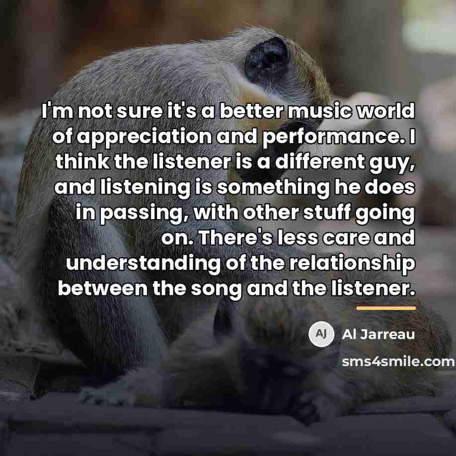 “I'm not sure it's a better music world of appreciation…” quote by Al Jarreau