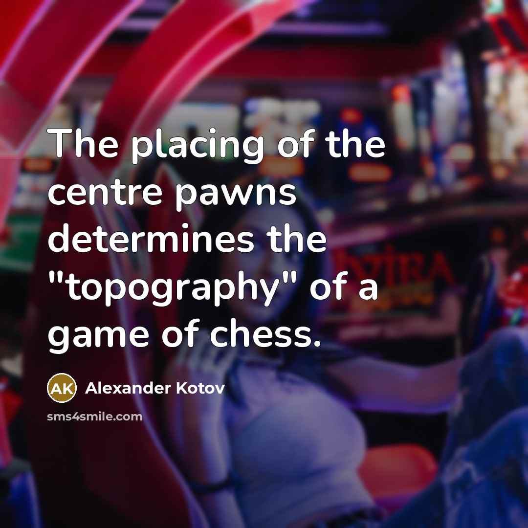 “The placing of the centre pawns determines the "topography" of…” quote by Alexander Kotov