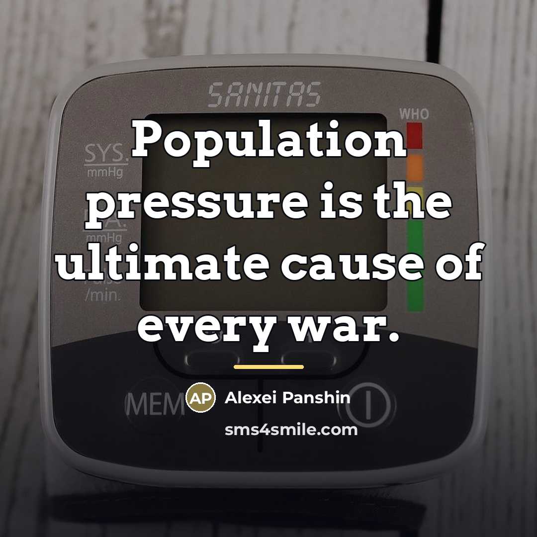 “Population pressure is the ultimate cause of every war.…” quote by Alexei Panshin