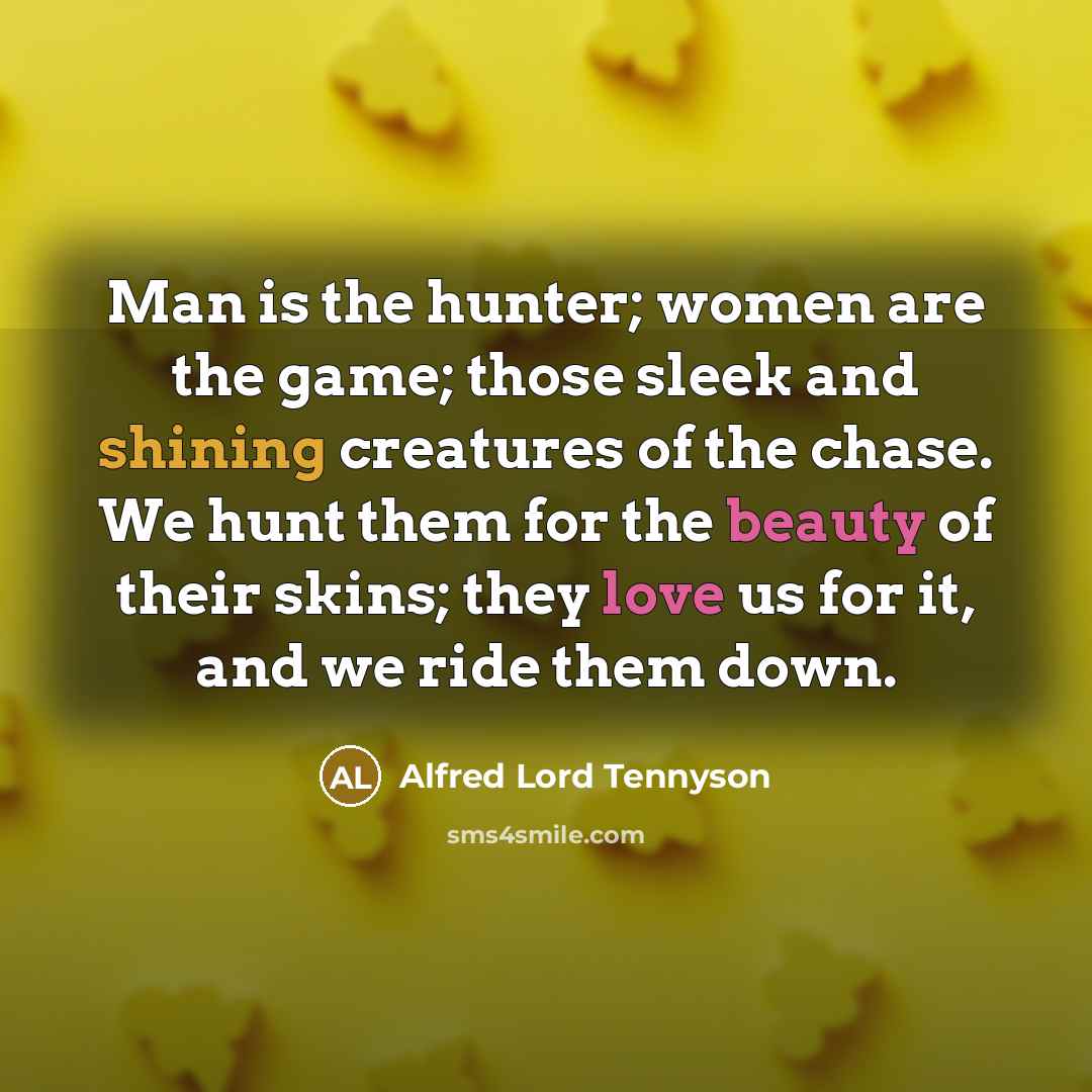 “Man is the hunter; women are the game; those sleek…” quote by Alfred Lord Tennyson