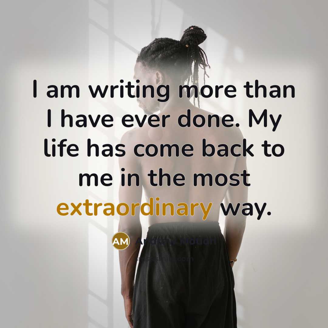 “I am writing more than I have ever done. My…” quote by Andrew Motion