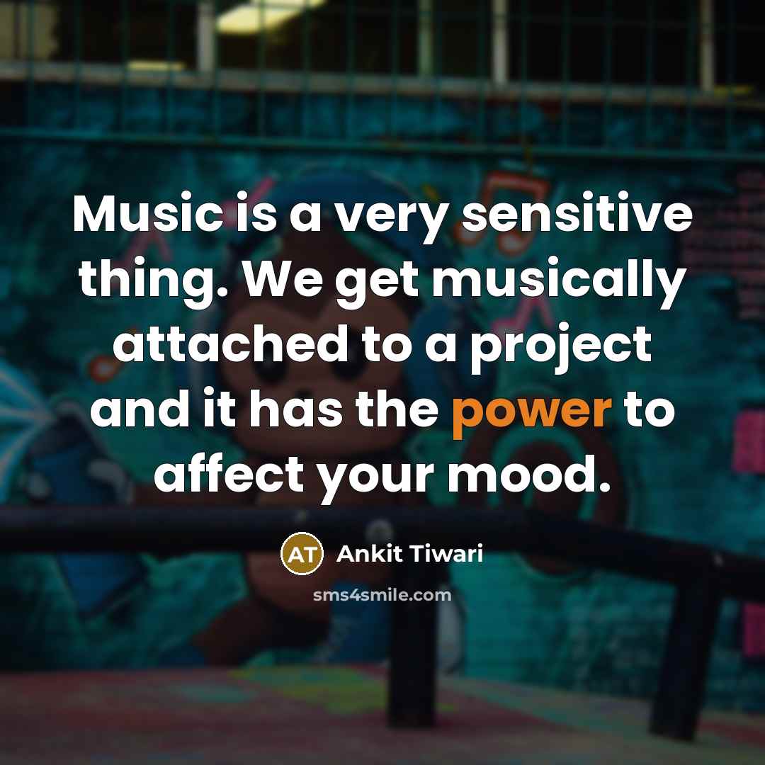 “Music is a very sensitive thing. We get musically attached…” quote by Ankit Tiwari