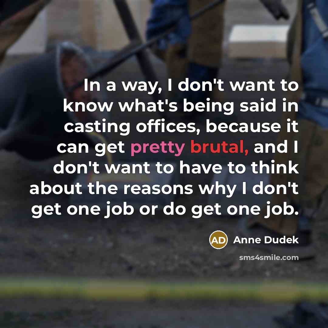 “In a way, I don't want to know what's being…” quote by Anne Dudek