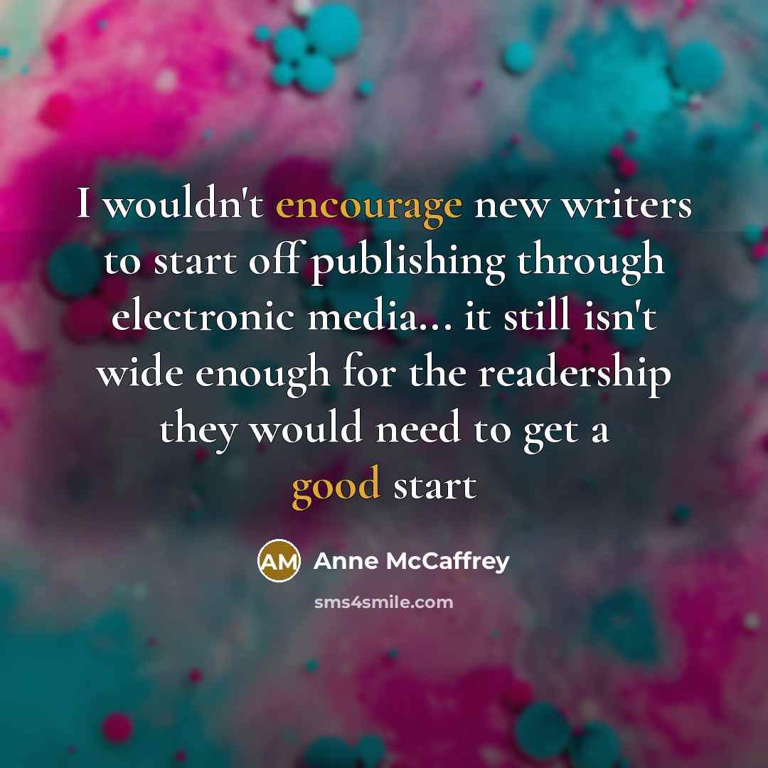 “I wouldn't encourage new writers to start off publishing through…” quote by Anne McCaffrey