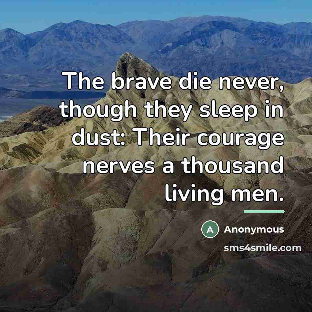 “The brave die never, though they sleep in dust: Their…” quote by Anonymous