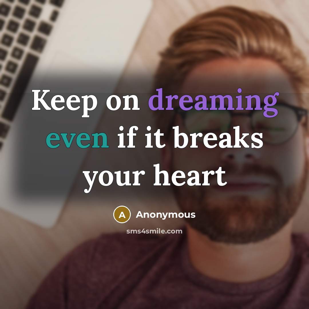 “Keep on dreaming even if it breaks your heart” quote by Anonymous