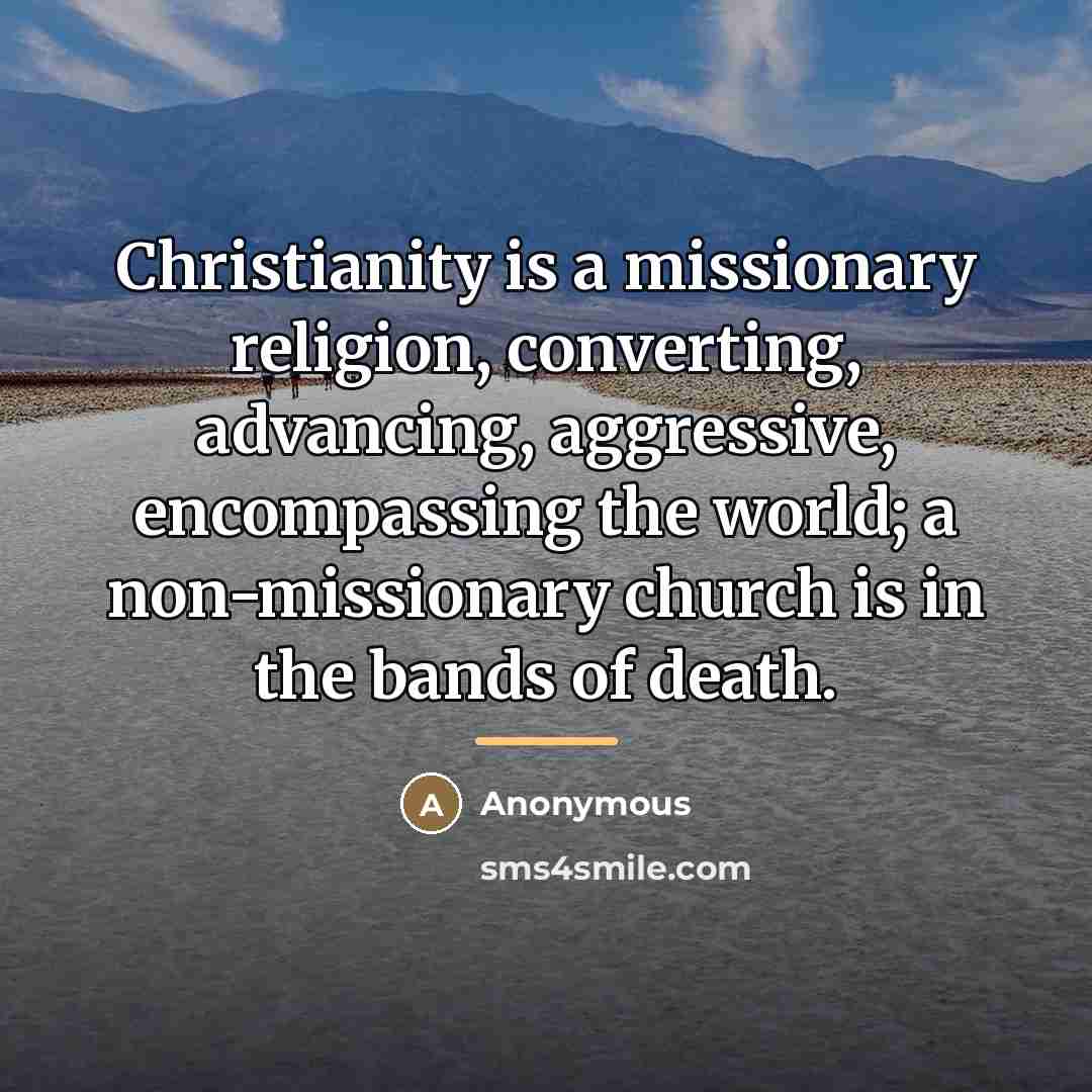 “Christianity is a missionary religion, converting, advancing, aggressive, encompassing the…” quote by Anonymous