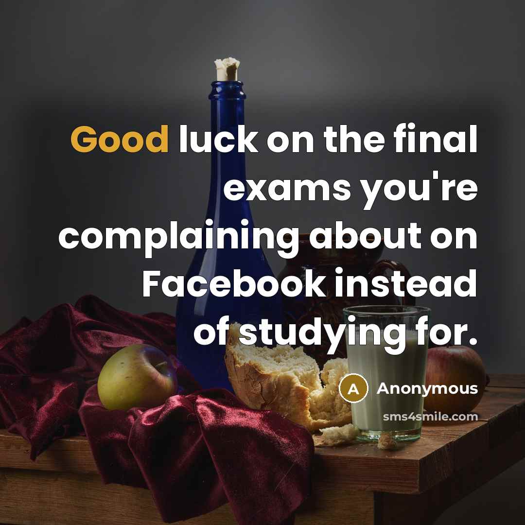 “Good luck on the final exams you're complaining about on…” quote by Anonymous