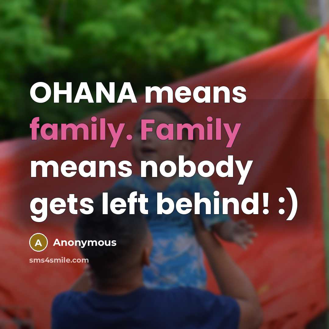 “OHANA means family. Family means nobody gets left behind! :)…” quote by Anonymous