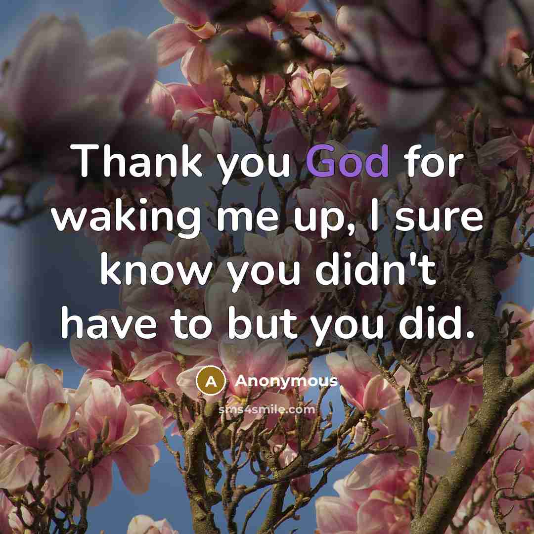 “Thank you God for waking me up, I sure know…” quote by Anonymous