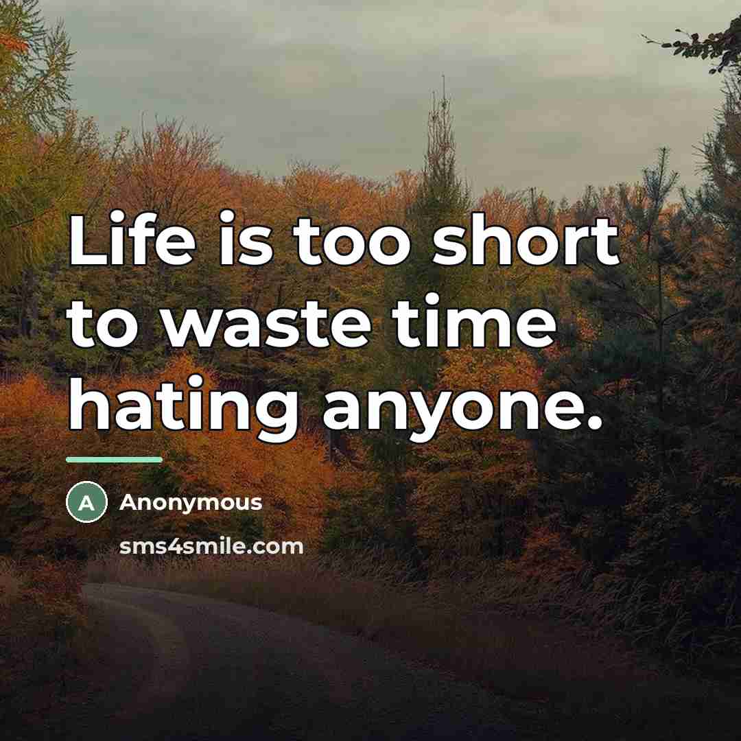 “Life is too short to waste time hating anyone.…” quote by Anonymous