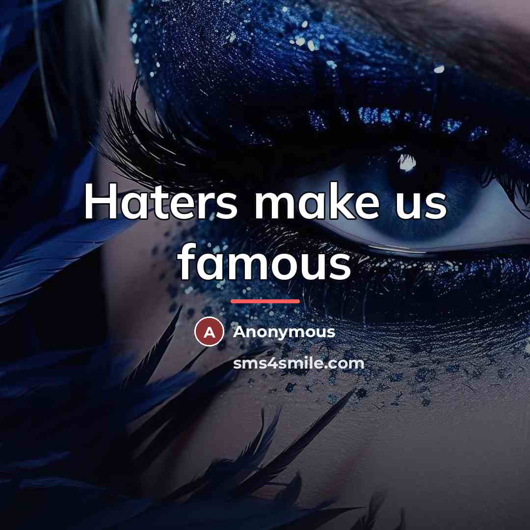 “Haters make us famous…” quote by Anonymous